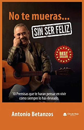 No te mueras sin ser feliz: 10 premisas que te har?ín pensar en vivir como siempre lo has deseado (Spanish Edition)