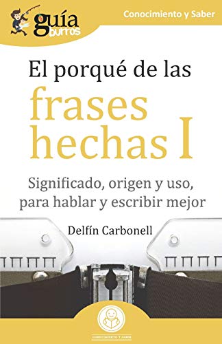 Gu?¡aBurros El porqu?? de las frases hechas I: Significado, origen y uso, para hablar y escribir mejor (Spanish Edition)