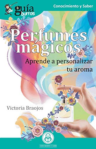 Gu?¡aBurros Perfumes m?ígicos: Aprende a personalizar tu aroma (Spanish Edition)