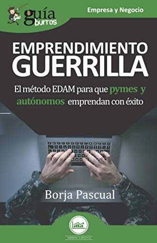 Gu?¡aBurros Emprendimiento Guerrilla: El m??todo EDAM para que pymes y aut??nomos emprendan con ??xito (Spanish Edition)