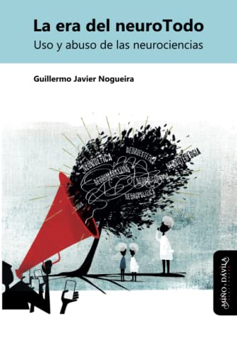 La Era Del Neurotodo: Uso Y Abuso De Las Neurociencias (Spanish Edition)