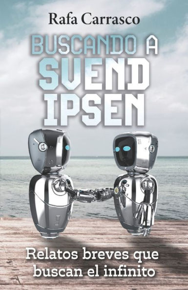 Buscando a Svend Ipsen: Relatos breves que buscan el infinito (Spanish Edition)
