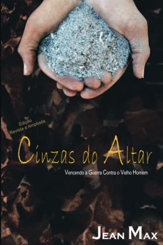 Cinzas Do Altar: Vencendo A Guerra Contra O Velho Homem