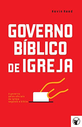 Governo B?blico de Igreja: O governo pelos oficiais da igreja segundo a b?blia (Portuguese Edition)