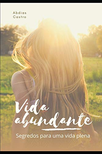 VIDA ABUNDANTE: Segredos para uma vida plena (Portuguese Edition)