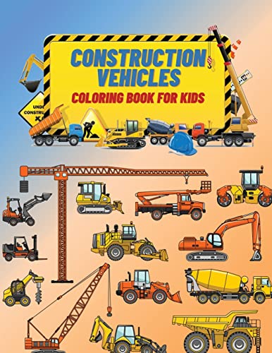 Construction Vehicles Coloring Book For Kids : Construction Vehicles Coloring Book For Kids: The Ultimate Construction Coloring Book Filled With 40+ Designs Of Big Trucks, Cranes, Tractors, Diggers ...