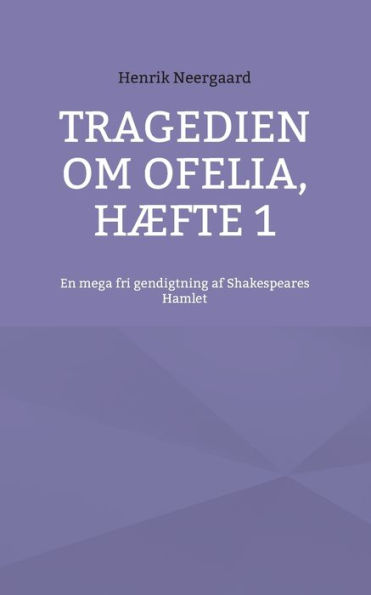 Tragedien om Ofelia, Hæfte 1: En mega fri gendigtning af Shakespeares Hamlet (Danish Edition)