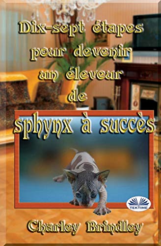 Dix-sept ??tapes pour devenir un ??leveur de sphynx ?á succ?¿s (French Edition)