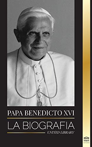 Papa Benedicto XVI: La biograf?¡a - La obra de su vida: Iglesia, Cuaresma, Escritos y Pensamiento (Cristianismo) (Spanish Edition)