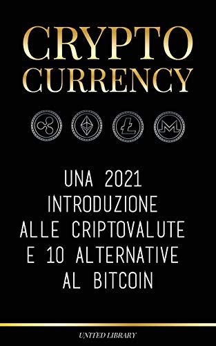 Cryptocurrency: Una 2021 introduzione alle criptovalute e 10 alternative al Bitcoin (Ethereum, Litecoin, Cardano, Polkadot, Bitcoin Cash, Stellar, ... e Ripple) (Finanza) (Italian Edition)