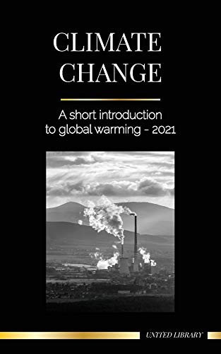 Climate Change: A Short Introduction to Global Warming - 2021 - Understanding the Threat to Avoid an Environmental Disaster (Earth)
