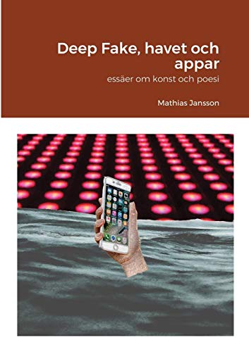 Deep Fake, havet och appar - ess?ñer om konst och poesi (Swedish Edition)