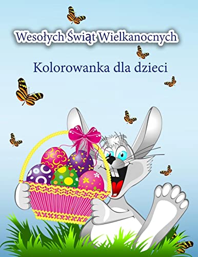 Wesolych Swiat Wielkanocnych Kolorowanka dla dzieci: Sliczna kolorowanka wielkanocna z zajaczkiem wielkanocnym i jego przyjaciólmi ... chlopców i dziewczynek (Polish Edition)