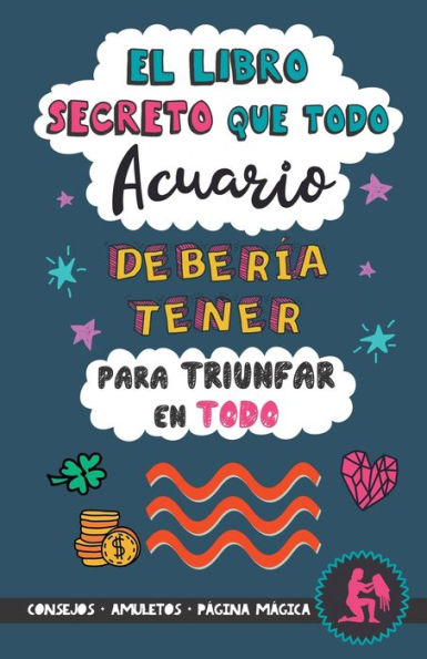 El libro secreto que todo Acuario debería tener para triunfar en todo: Horóscopo Acuario: consejos, dinero, amor, amuletos y más. Un Libro de ... regalo para Zodiaco Acuario (Spanish Edition)