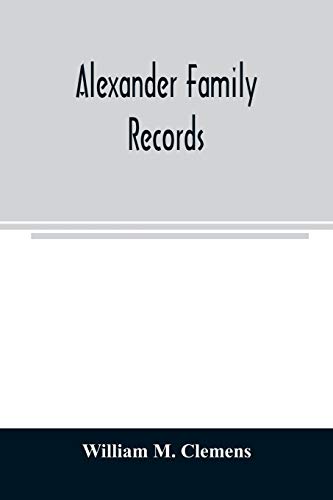 Alexander family records: an account of the first American settlers and colonial families of the name of Alexander, and other genealogical and ... wills and marriages heretofore unpublished