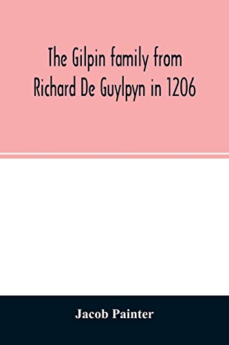 The Gilpin family from Richard De Guylpyn in 1206: in a line to Joseph Gilpin, the emigrant to America, with a notice of the West family who likewise emigrated