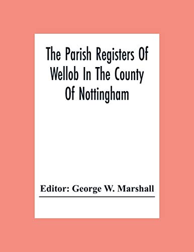 The Parish Registers Of Wellob In The County Of Nottingham