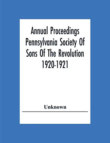 Annual Proceedings Pennsylvania Society Of Sons Of The Revolution 1920-1921