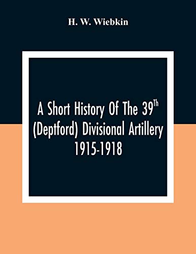 A Short History Of The 39Th (DeptFurd) Divisional Artillery 1915-1918