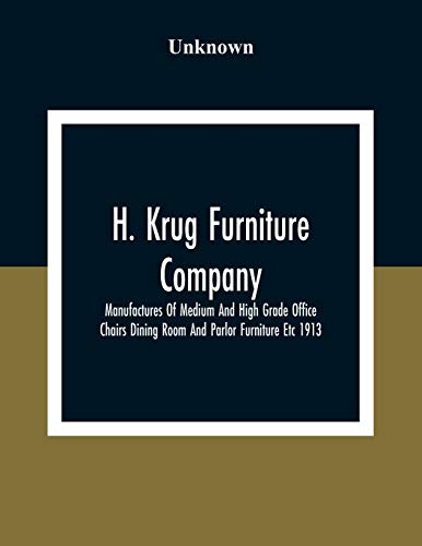 H. Krug Furniture Company Limited; Manufactures Of Medium And High Grade Office Chairs Dining Room And Parlor Furniture Etc 1913