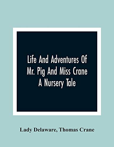 Life And Adventures Of Mr. Pig And Miss Crane: A Nursery Tale