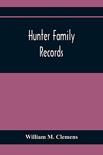 Hunter Family Records: An Account Of The First American Settlers And Colonial Families Of The Name Of Hunter, And Other Genealogical And Historical ... Wills And Marriages Heretofore Unpublished - Paperback