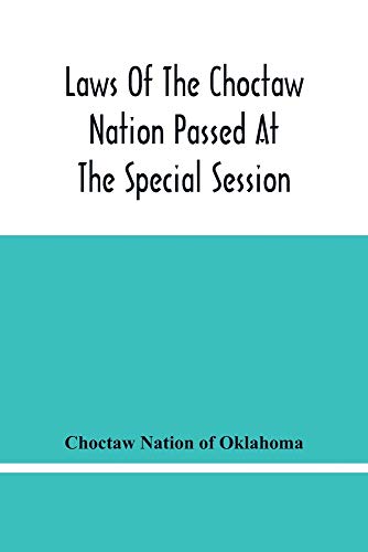 Laws Of The Choctaw Nation Passed At The Special Session Of The General Council Convened At Tushka Humma April 6, 1891, And Adjourned April 11, 1891