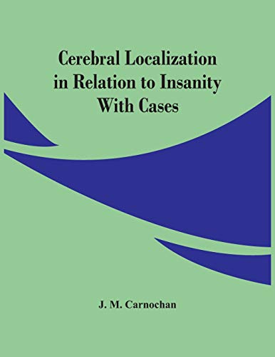 Cerebral Localization In Relation To Insanity: With Cases