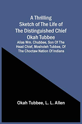 A Thrilling Sketch Of The Life Of The Distinguished Chief Okah Tubbee: Alias Wm. Chubbee, Son Of The Head Chief, Mosholeh Tubbee, Of The Choctaw Nation Of Indians