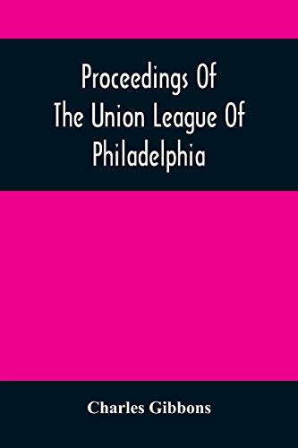 Proceedings Of The Union League Of Philadelphia: In Commemoration Of The Eighty-Ninth Anniversary Of American Independence, July 4Th, 1865