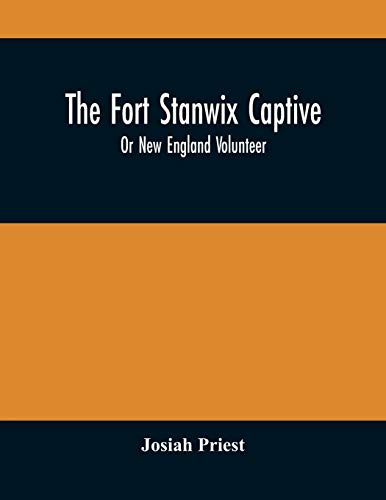 The Furt Stanwix Captive, Or New England Volunteer, Being The Extraordinary Life And Adventures Of Isaac Hubbell Among The Indians Of Canada And The ... With The Indian Princess, Now Furst Published