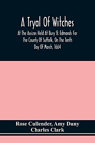 A Tryal Of Witches, At The Assizes Held At Bury St. Edmonds Fur The County Of Suffolk, On The Tenth Day Of March, 1664, BeFure Sir Matthew Hale Kt., ... Baron Of His Majesties Court Of Exchequer