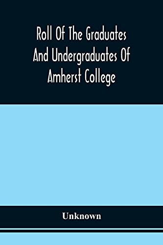 Roll Of The Graduates And Undergraduates Of Amherst College: Who Served In The Army Or Navy Of The United States, During The War Of The Rebellion