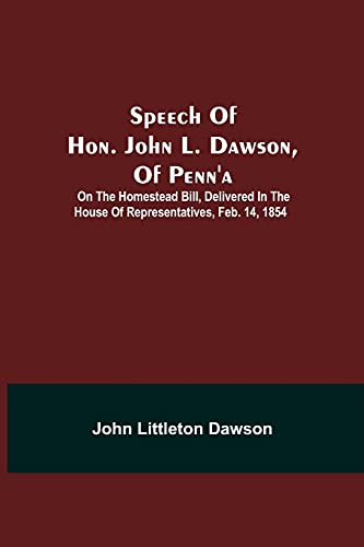 Speech Of Hon. John L. Dawson, Of Penn'A: On The Homestead Bill, Delivered In The House Of Representatives, Feb. 14, 1854