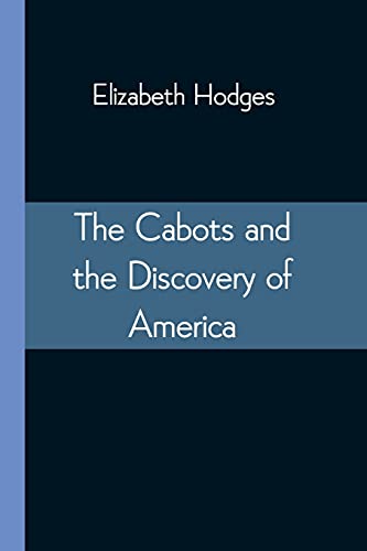 The Cabots And The Discovery Of America: With A Brief Description And History Of Brandon Hill, The Site Of The Cabot Memorial Tower