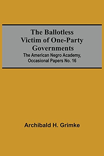 The Ballotless Victim Of One-Party Governments; The American Negro Academy, Occasional Papers No. 16