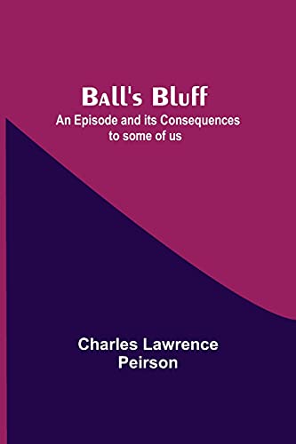 Ball's Bluff; An Episode And Its Consequences To Some Of Us