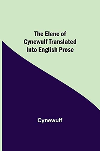 The Elene Of Cynewulf Translated Into English Prose