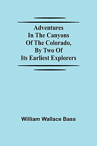 Adventures In The Canyons Of The Colorado, By Two Of Its Earliest Explorers