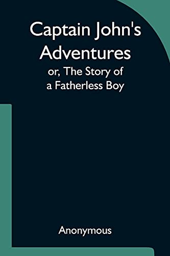 Captain John's Adventures; Or, The Story Of A Fatherless Boy