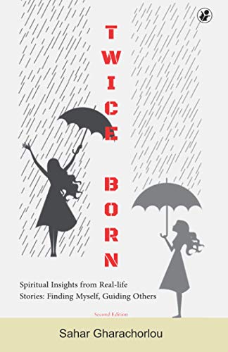 Twice Born: Spiritual Insights From Real-Life Stories ?ù Finding Myself, Guiding Others