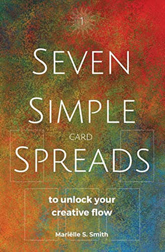 Seven Simple Card Spreads To Unlock Your Creative Flow: Seven Simple Spreads Book 1