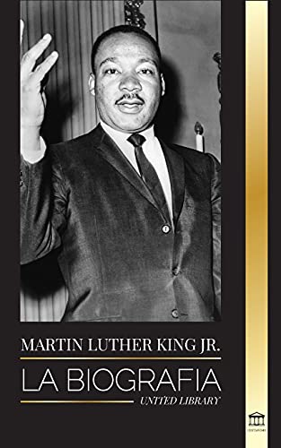Martin Luther King Jr.: La Biograf??íA - Amor, Fuerza, Caos, Esperanza Y Comunidad; El Sue??O De Un Icono De Los Derechos Civiles (Spanish Edition)