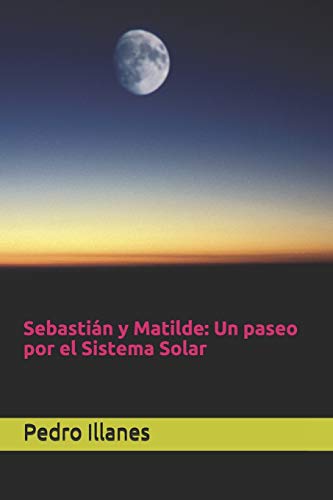 Sebastián Y Matilde: Un Paseo Por El Sistema Solar (Spanish Edition)