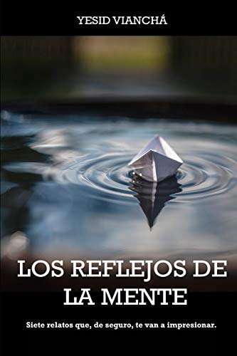 Los Reflejos De La Mente: Siete Relatos Que, De Seguro, Te Van A Impresionar (Spanish Edition)