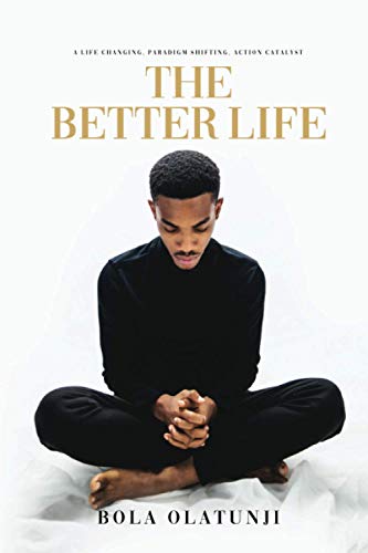 The Better Life: A Life Changing, Paradigm Shifting, Action Catalyst