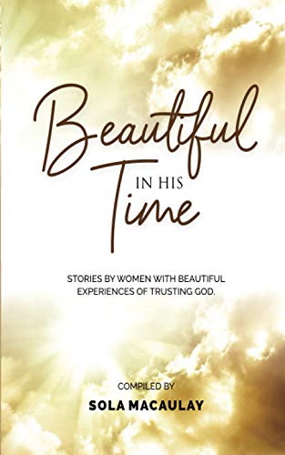 Beautiful In His Time: Stories By Women With Beautiful Experience Of Trusting God