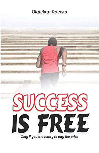 SUCCESS IS FREE: Only if you are ready to pay the price