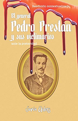 El General Pedro Prest?n Y Sus Victimarios Ante La Posteridad: Edici?n Contextualizada (Spanish Edition)