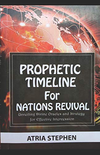 Prophetic Timeline For Nations Revival: Unveiling Divine Oracles And Strategy For Effective Intercession